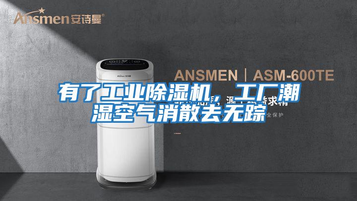 有了工业除湿机，工厂潮湿空气消散去无踪