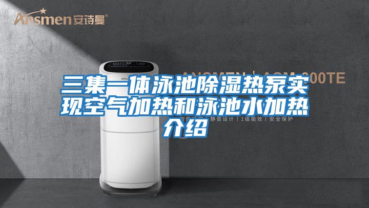 三集一体泳池除湿热泵实现空气加热和泳池水加热介绍