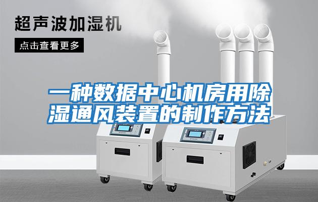 一种数据中心机房用除湿通风装置的制作方法