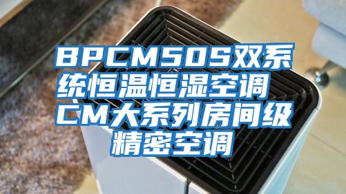 BPCM50S双系统恒温恒湿空调 CM大系列房间级精密空调