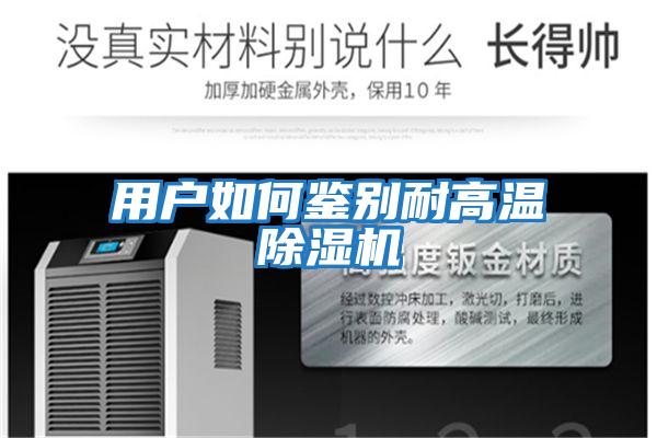 用户如何鉴别耐高温除湿机