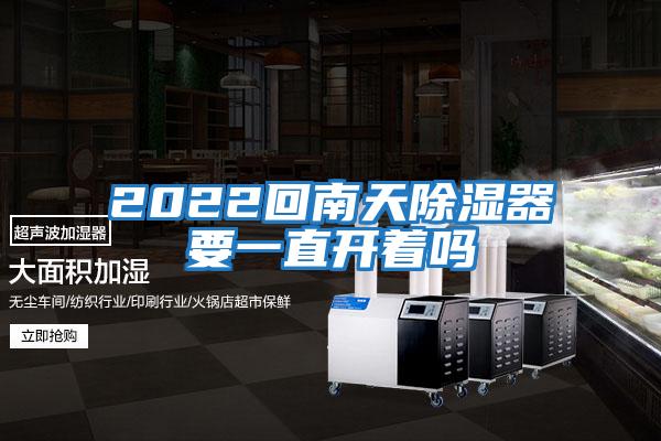 2022回南天除湿器要一直开着吗