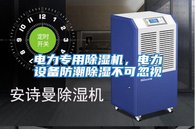 电力专用除湿机，电力设备防潮除湿不可忽视