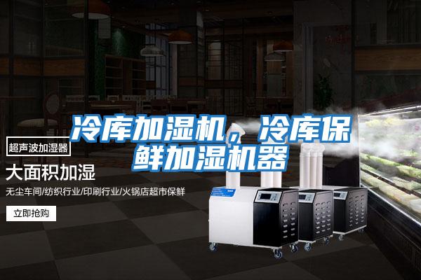 冷库加湿机，冷库保鲜加湿机器