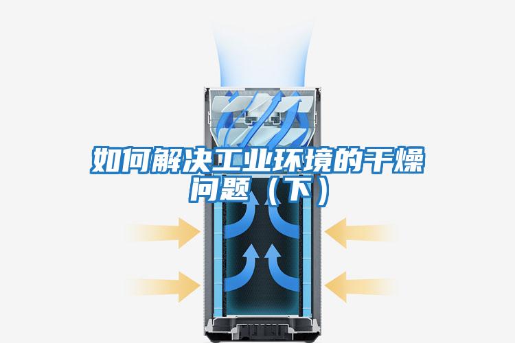 如何解决工业环境的干燥问题（下）
