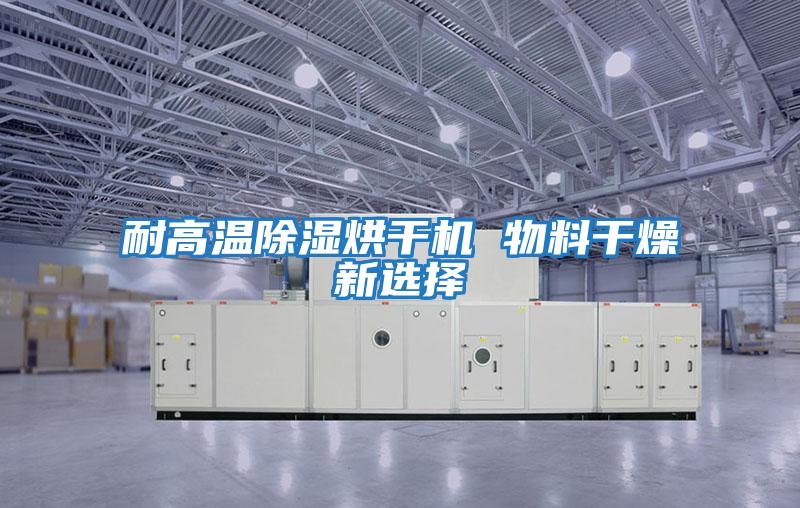 耐高温除湿烘干机 物料干燥新选择