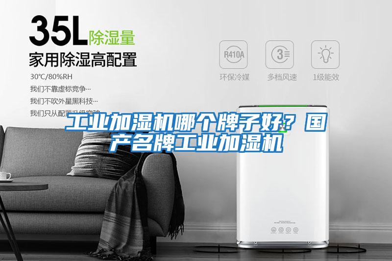 工业加湿机哪个牌子好？国产名牌工业加湿机