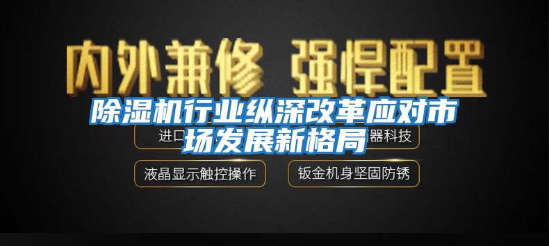 除湿机行业纵深改革应对市场发展新格局