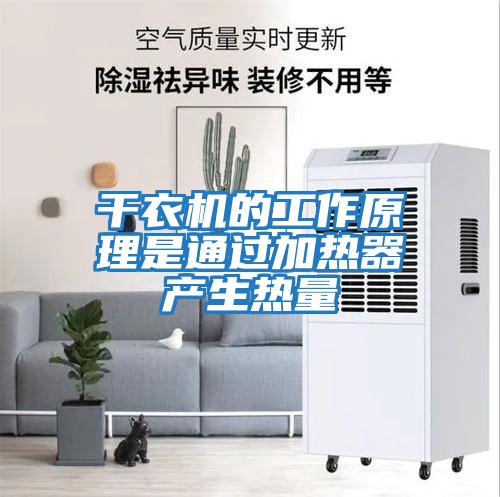 干衣机的工作原理是通过加热器产生热量