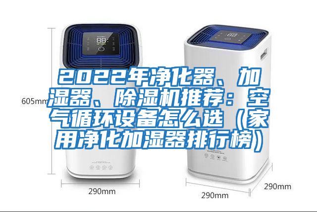 2022年净化器、加湿器、除湿机推荐：空气循环设备怎么选（家用净化加湿器排行榜）