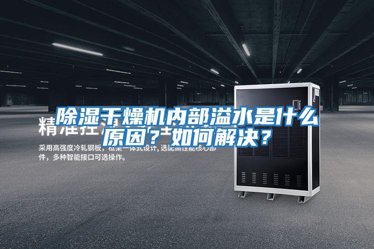 除湿干燥机内部溢水是什么原因？如何解决？