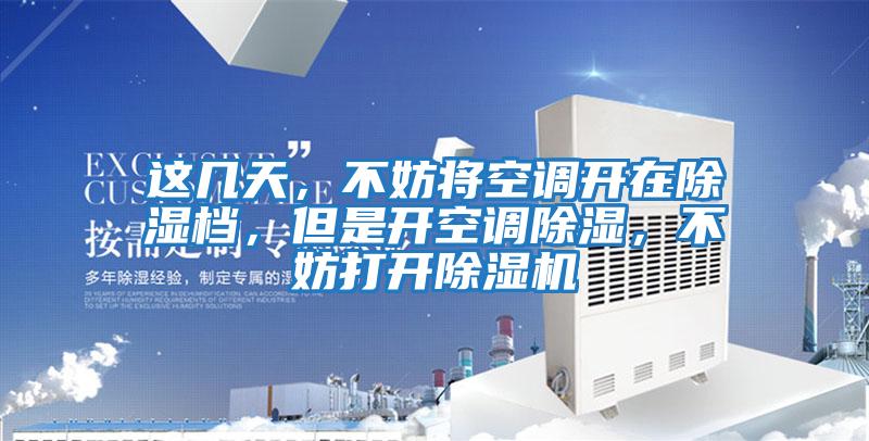 这几天，不妨将空调开在除湿档，但是开空调除湿，不妨打开除湿机