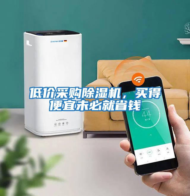 低价采购除湿机，买得便宜未必就省钱
