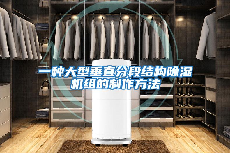 一种大型垂直分段结构除湿机组的制作方法