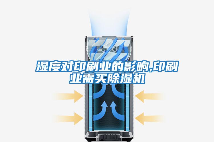 湿度对印刷业的影响,印刷业需买除湿机