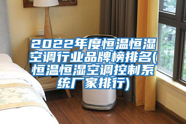 2022年度恒温恒湿空调行业品牌榜排名(恒温恒湿空调控制系统厂家排行)