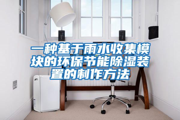 一种基于雨水收集模块的环保节能除湿装置的制作方法
