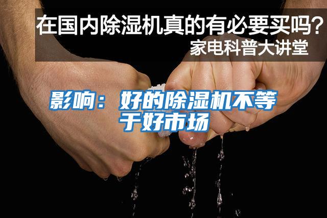 影响：好的除湿机不等于好市场