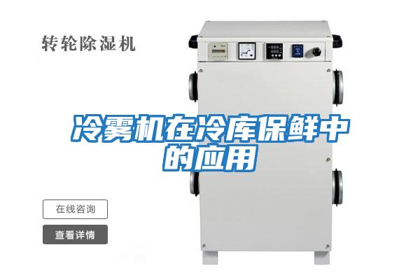 冷雾机在冷库保鲜中的应用