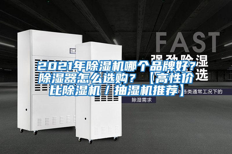 2021年除湿机哪个品牌好？除湿器怎么选购？【高性价比除湿机／抽湿机推荐】