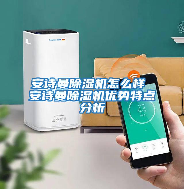 安诗曼除湿机怎么样 安诗曼除湿机优势特点分析