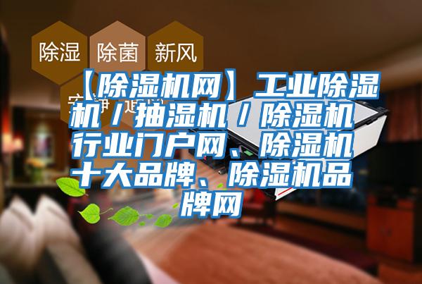 【除湿机网】工业除湿机／抽湿机／除湿机行业门户网、除湿机十大品牌、除湿机品牌网