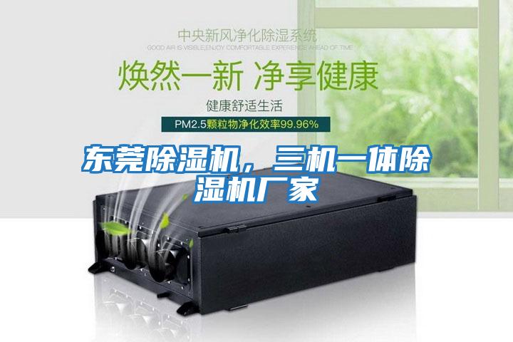 东莞除湿机，三机一体除湿机厂家