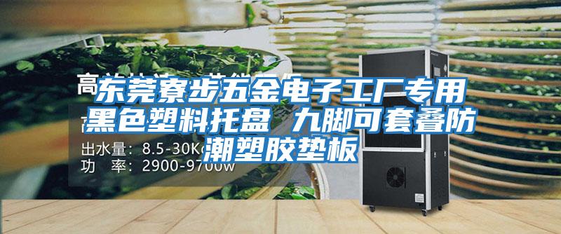东莞寮步五金电子工厂专用黑色塑料托盘 九脚可套叠防潮塑胶垫板
