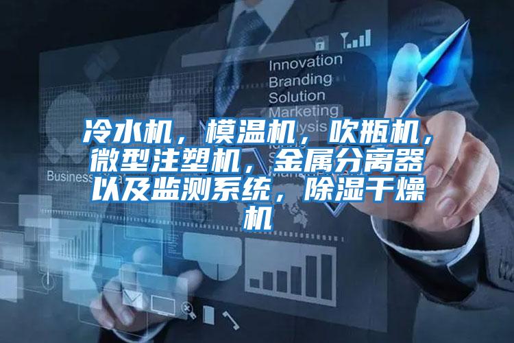 冷水机，模温机，吹瓶机，微型注塑机，金属分离器以及监测系统，除湿干燥机