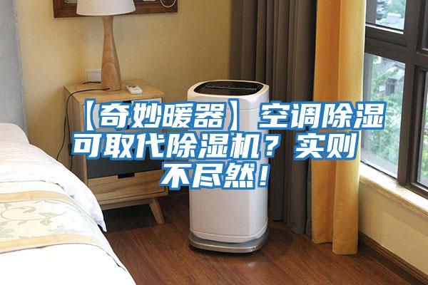 【奇妙暖器】空调除湿可取代除湿机？实则不尽然！