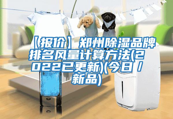 【报价】郑州除湿品牌排名风量计算方法(2022已更新)(今日／新品)