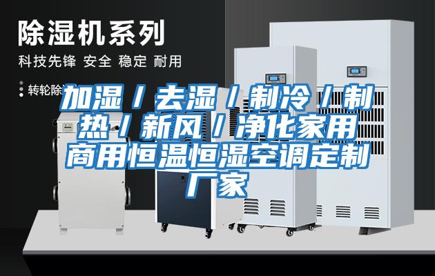 加湿／去湿／制冷／制热／新风／净化家用商用恒温恒湿空调定制厂家