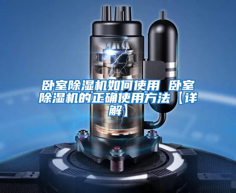 卧室除湿机如何使用 卧室除湿机的正确使用方法【详解】
