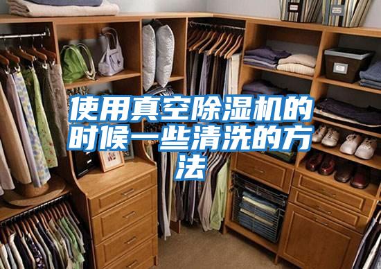 使用真空除湿机的时候一些清洗的方法