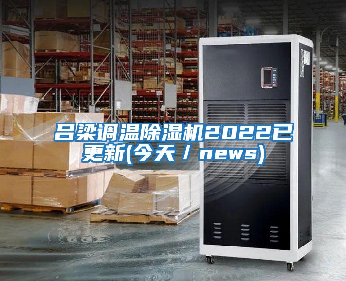 吕梁调温除湿机2022已更新(今天／news)