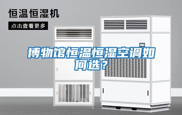 博物馆恒温恒湿空调如何选？