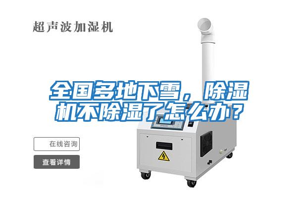 全国多地下雪，除湿机不除湿了怎么办？