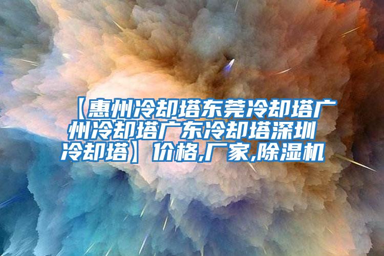 【惠州冷却塔东莞冷却塔广州冷却塔广东冷却塔深圳冷却塔】价格,厂家,除湿机