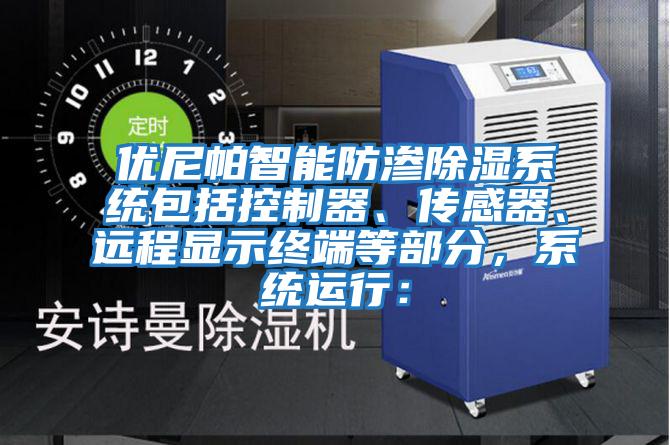 优尼帕智能防渗除湿系统包括控制器、传感器、远程显示终端等部分，系统运行：