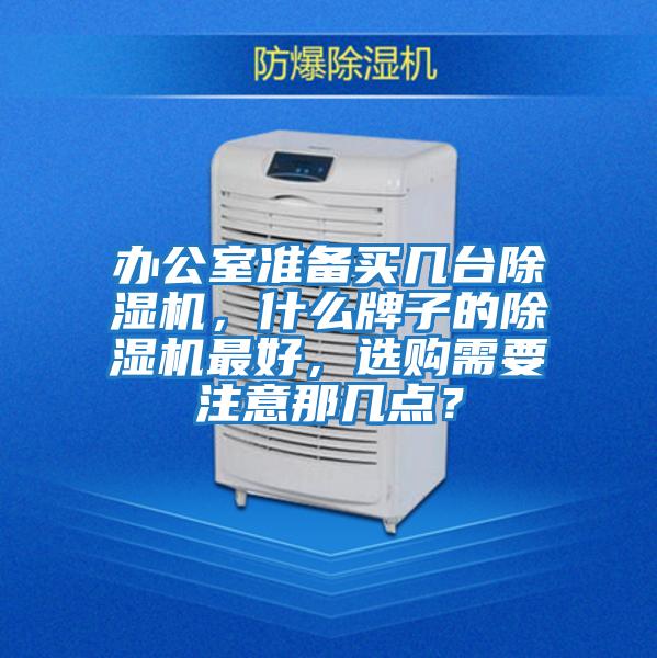 办公室准备买几台除湿机，什么牌子的除湿机最好，选购需要注意那几点？