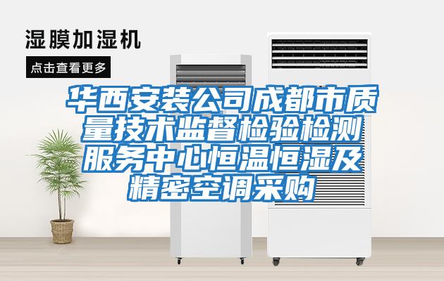 华西安装公司成都市质量技术监督检验检测服务中心恒温恒湿及精密空调采购
