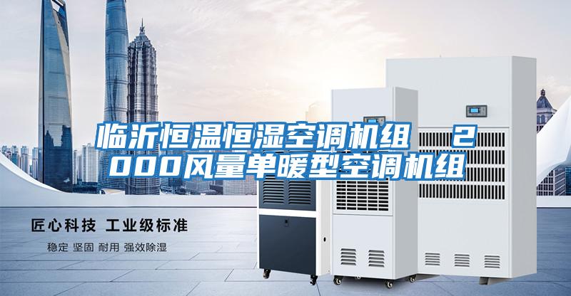 临沂恒温恒湿空调机组  2000风量单暖型空调机组