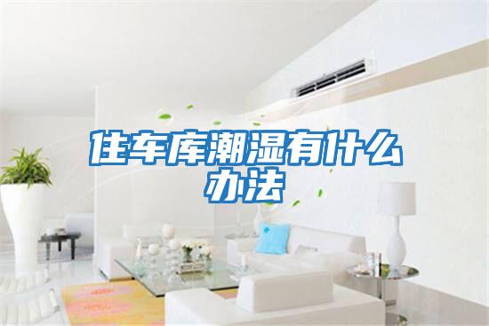 住车库潮湿有什么办法