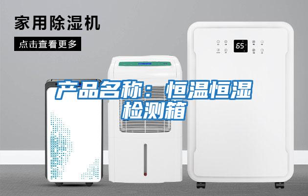 产品名称：恒温恒湿检测箱