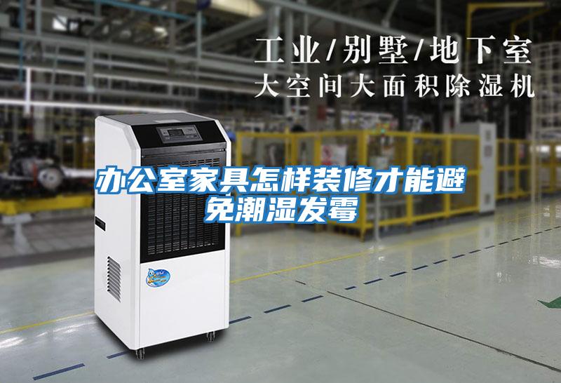 办公室家具怎样装修才能避免潮湿发霉