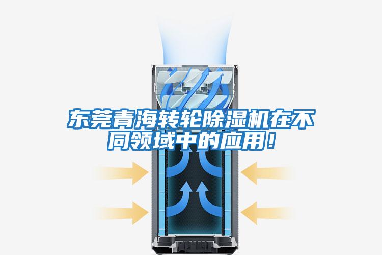 东莞青海转轮除湿机在不同领域中的应用！