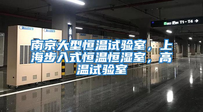 南京大型恒温试验室，上海步入式恒温恒湿室，高温试验室