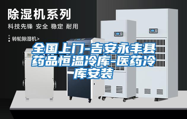 全国上门-吉安永丰县药品恒温冷库-医药冷库安装