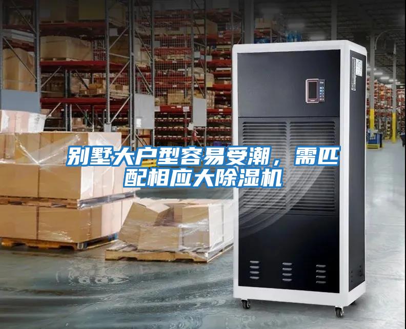 别墅大户型容易受潮，需匹配相应大除湿机