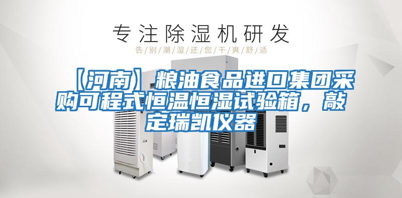 【河南】粮油食品进口集团采购可程式恒温恒湿试验箱，敲定瑞凯仪器